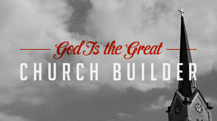 God Is the Great Church Builder