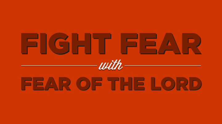 Fight Fear with Fear of the Lord